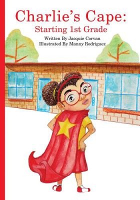 Charlie's Cape: Starting 1st Grade by Manny Rodriguez