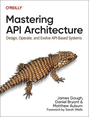 Mastering API Architecture: Defining, Connecting, and Securing Distributed Syste