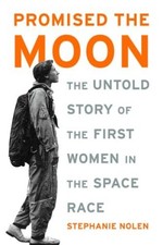 PROMISED THE MOON: THE UNTOLD STORY OF THE FIRST WOMEN IN By Stephanie Nolen VG+