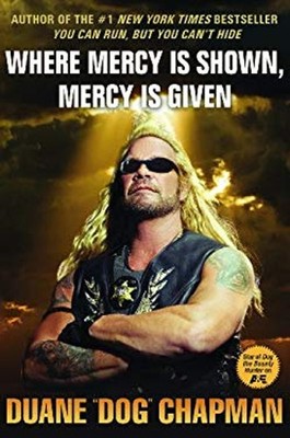 Where Mercy Is Shown, Mercy Is Given Hardcover Duane Dog Chapman