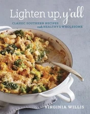 Lighten Up, Y'All: Classic Southern Recipes Made Healthy and Wholesome [a...