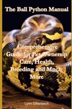 The Ball Python Manual Comprehensive Guide for Pet Owne -  NEW Lynn Dillenbeck 2