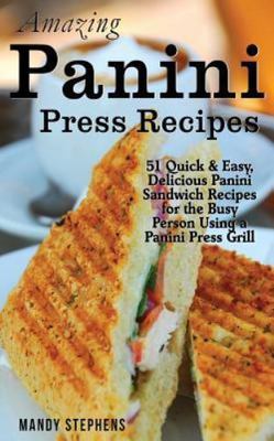Amazing Panini Press Recipes: 51 Quick & - paperback, Mandy Stephens, 1495441199