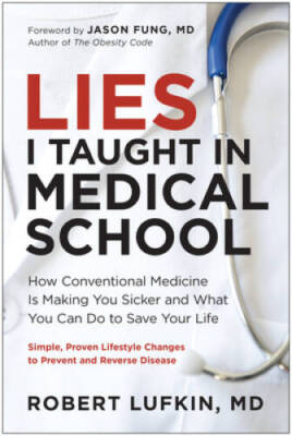 Lies I Taught in Medical School: How Conventional Medicine Is Making You  - GOOD