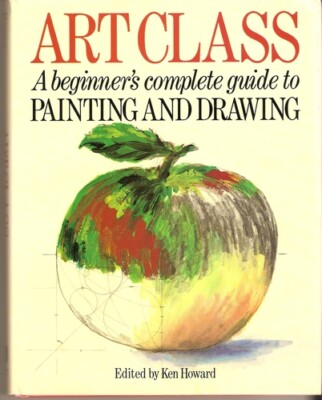 Art Class: Beginner's Complete Guide to Painting and Drawing By 