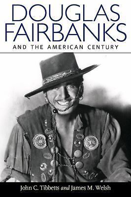 Douglas Fairbanks and the American Century, Tibbetts, John C.,Welsh, James M., V