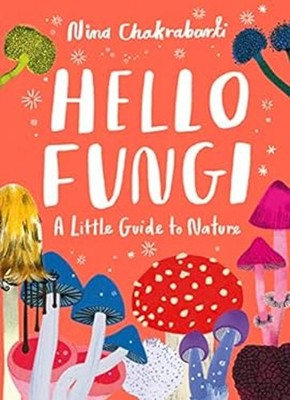 Little Guides to Nature: Hello Fungi : A Little Guide to Nature H