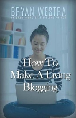 How To Make A Living Blogging by Bryan Westra (English) Paperback Book ...