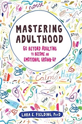 Mastering Adulthood: Go Beyond Adulting to Become an Emotional Grown-Up by Lara