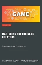 Mastering SDL for Game Creators: Crafting Unique Experiences by Kameron Hussain