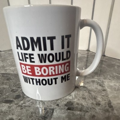 Panvola Admit It Life Would Be Boring Without Me Ceramic Coffee Mug White