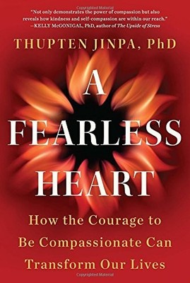 A Fearless Heart: How the Courage to Be Compassionate Can Transform Our Live...