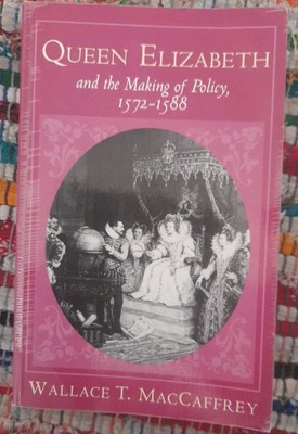 Queen Elizabsth And The Making Of Policy 1572-1588