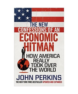 The New Confessions of an Economic Hit Man: How America Really Took over the Wor