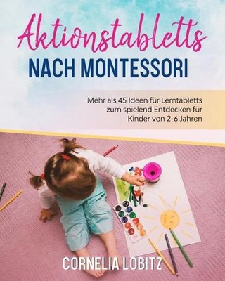 Aktionstabletts nach Montessori: Mehr als 45 Ideen f?r Lerntabletts zum spielend