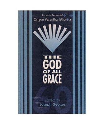 The God of All Grace: Essays in Honour of Origen Vasantha Jathanna
