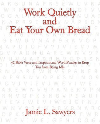 Work Quietly and Eat Your Own Bread Jamie L. Sawyers Taschenbuch Englisch 2011