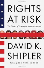 RIGHTS AT RISK: THE LIMITS OF LIBERTY IN MODERN AMERICA By David K. Shipler NEW