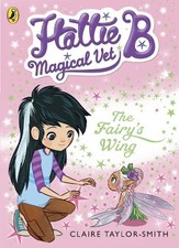 Claire Taylor-Smith Hattie B, Magical Vet: The Fairy's Wing (Book 3) (Paperback)