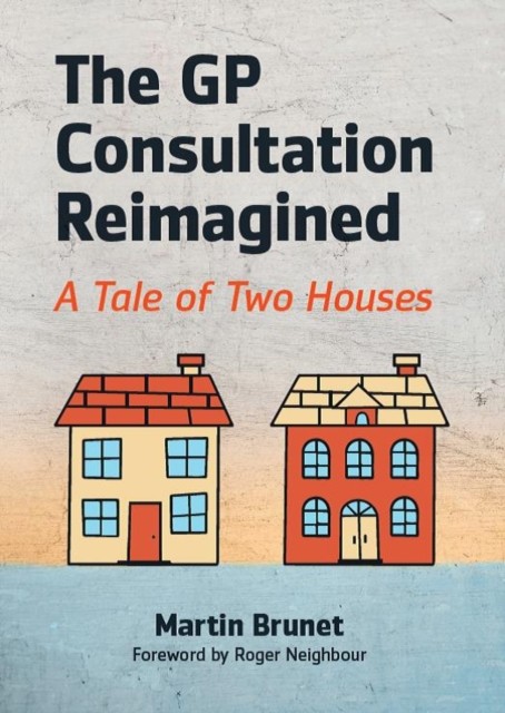The Gp Consultation Reimagined : A Tale Of Two Houses Martin (Gp And Gp Trainer, Binscombe Medical Centre, Godalming Brunet - Image 5
