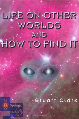 Life on Other Worlds and How to Find It (Springer Praxis Books /
