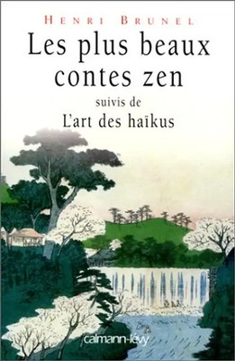 Les plus beaux contes zen : Suivi de L'art des haïkus - Brunel, Henri