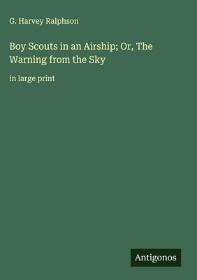 G. Harvey Ralphson | Boy Scouts in an Airship; Or, The Warning from the Sky