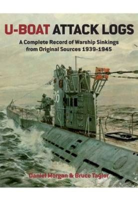 U-BOAT ATTACK LOGS A COMPLETE RECORD OF WARSHIP SINKINGS FROM ORIGINAL SOURCES