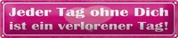 Blechschild Spruch 46X10Cm Tag Ohne Dich Ist Verlorener Tag Dekoration