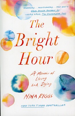 Bright Hour : A Memoir of Living and Dying by Nina Riggs (2018, Paperback) NEW