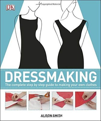 Dressmaking: The Complete Step-by-Step Guide to Making your Own Clothes - ha...