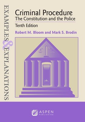 EXAMPLES & EXPLANATIONS FOR CRIMINAL PROCEDURE: THE CONSTITUTION... Mark S. Brod