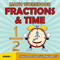 Grade 1 Math Workbook Fractions & Time (Baby Professor Learning Books) Baby Buch