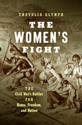 The Women's Fight: The Civil War's Battles for Home, Freedom, and Nation (Little