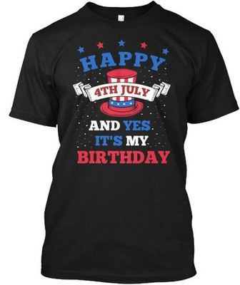 Happy 4th July And Yes Its My Birthday T-Shirt Made in the USA Size S to 5XL