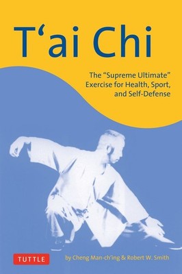 T'ai Chi: The ''Supreme Ultimate'' Exercise for Health, Sport, and Self-Defense by