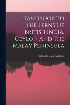 Handbook To The Ferns Of British India, Ceylon And The Malay Peninsula (Paperbac
