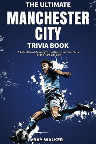 The Ultimate Manchester City FC Trivia Book: A Collection of Ama