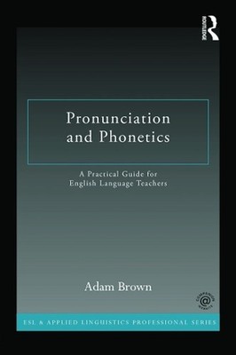Pronunciation and Phonetics: A Practical Guide for English Language Teachers by