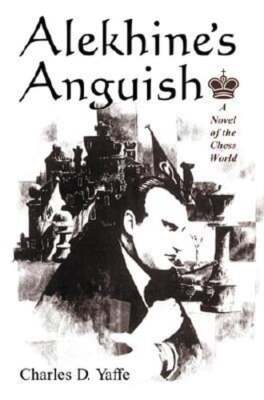 Alekhine's Anguish: A Novel of the Chess World by Charles D Yaffe: Used