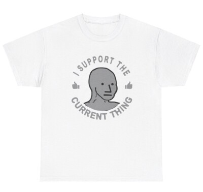 I Support The Current Thing T Shirt Politics Political Humor Election Meme Tee