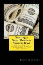 Starting a Small Business Business Book : Secrets to Start Up, Getting Grants...