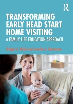 Transforming Early Head Start Home Visiting: A Family Life Education Approach b