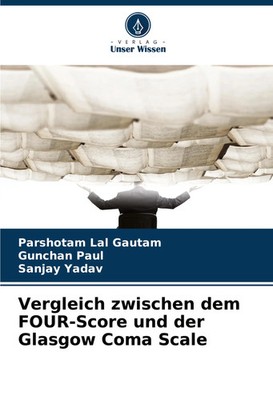 Vergleich zwischen dem FOUR-Score und der Glasgow Coma Scale Gautam (u. a.) Buch