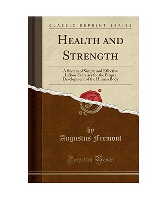 Health and Strength: A System of Simple and Effective Indoor Exercises for the P
