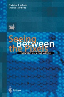 Seeing between the Pixels. Pictures in Interactive Systems Foreword by Steven K.