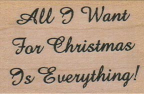 All I Want For Christmas Is Everything 1 1/2 x 2'' Mounted Rubber Stamp, Xmas