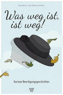 Was weg ist, ist weg | Kuriose Beerdigungsgeschichten | Bernd Becker (u. a.)