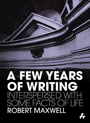 A Few Years of Writing: Interspersed With Some Facts of Life By 
