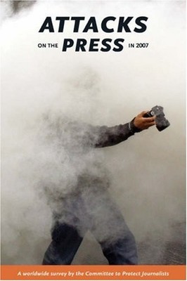 ATTACKS ON THE PRESS IN 2007: A WORLDWIDE SURVEY BY THE By Christiane Amanpour